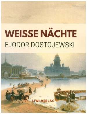 Weiße Nächte. Ein empfindsamer Roman (Aus den Erinnerungen eines Träumers) de Fjodor Dostojewski