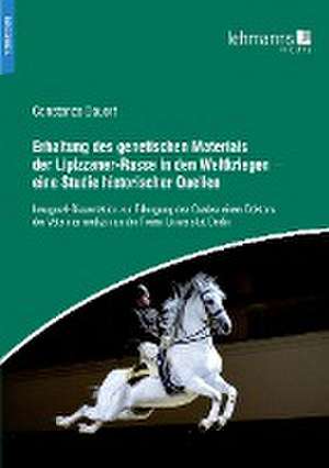 Erhaltung des genetischen Materials der Lipizzaner-Rasse in den Weltkriegen de Constanze Dauert