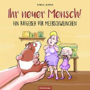 Ihr neuer Mensch! Ein Ratgeber für Meerschweinchen de Tanja Ulmer