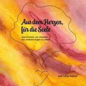 Aus dem Herzen, für die Seele de Lilly Haller