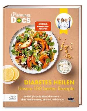 Die Ernährungs-Docs - Diabetes heilen - Unsere 100 besten Rezepte de Matthias Riedl