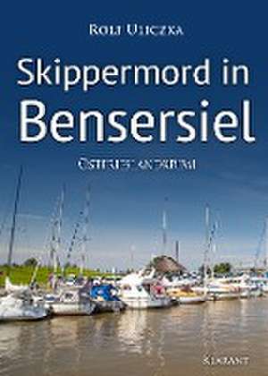 Skippermord in Bensersiel. Ostfrieslandkrimi de Rolf Uliczka