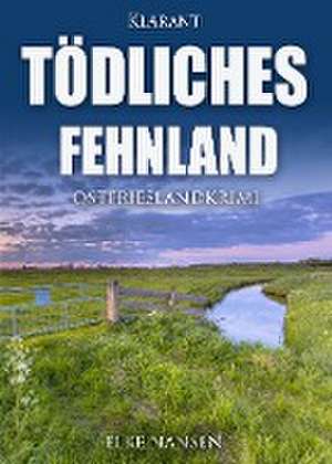 Tödliches Fehnland. Ostfrieslandkrimi de Elke Nansen