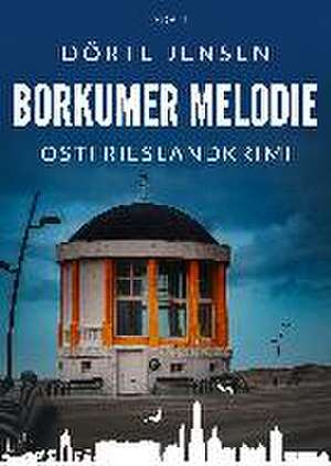 Borkumer Melodie. Ostfrieslandkrimi de Dörte Jensen