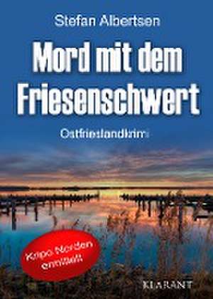 Mord mit dem Friesenschwert. Ostfrieslandkrimi de Stefan Albertsen