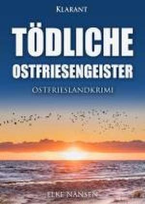 Tödliche Ostfriesengeister. Ostfrieslandkrimi de Elke Nansen