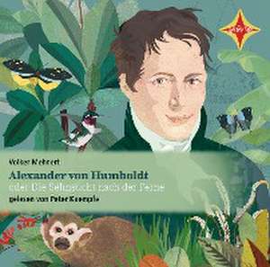 Alexander von Humboldt oder Die Sehnsucht nach der Ferne de Volker Mehnert