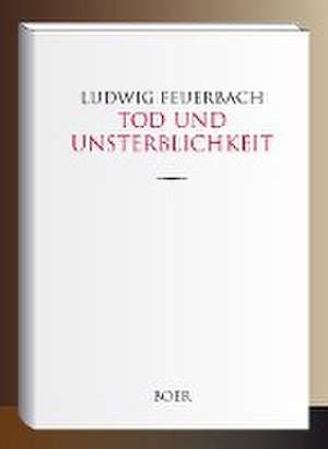 Tod und Unsterblichkeit de Ludwig Feuerbach