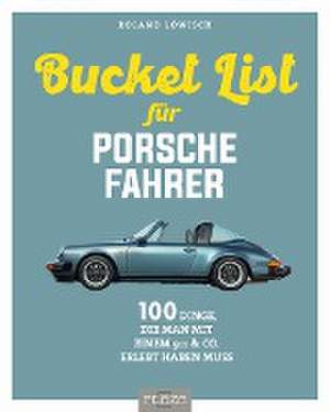 Die Bucket List für Porsche-Fahrer de Roland Löwisch