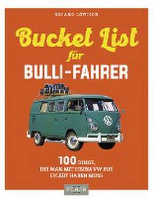 Die Bucket-List für Bulli-Fahrer de Roland Löwisch