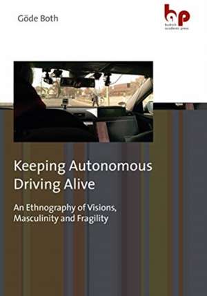 Keeping Autonomous Driving Alive – An Ethnography of Visions, Masculinity and Fragility de Göde Both