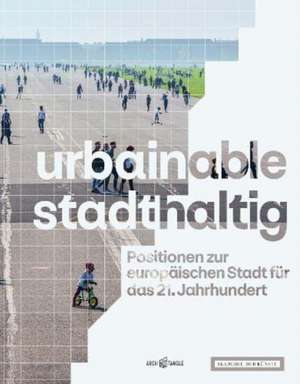 urbainable/stadthaltig - Positionen zur europäischen Stadt für das 21. Jahrhundert de Arno Brandlhuber