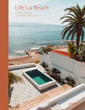 Life's a Beach: Homes, Retreats and Respite by the Sea de Robert Klanten