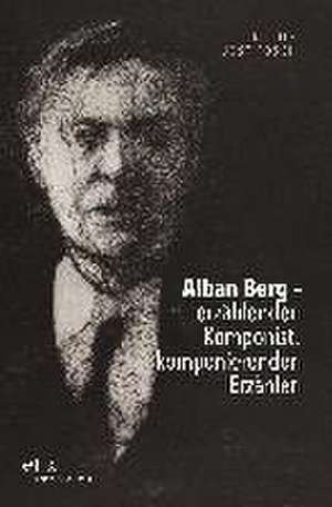 Alban Berg - erzählender Komponist, komponierender Erzähler de Nicole Jost-Rösch