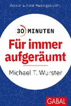 30 Minuten Für immer aufgeräumt de Michael T. Wurster