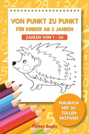 Von Punkt zu Punkt für Kinder ab 5 Jahren - Zahlen von 1 - 50 de Funkey Books