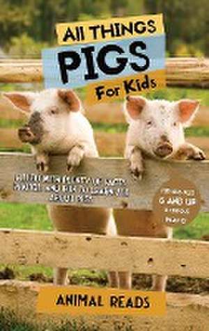 All Things Pigs For Kids de Animal Reads