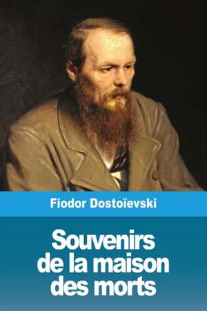 Souvenirs de la maison des morts de Fiodor Dostoïevski