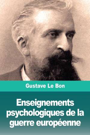 Enseignements psychologiques de la guerre européenne de Gustave Le Bon