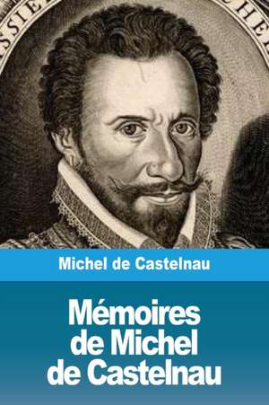 Mémoires de Michel de Castelnau de Michel De Castelnau