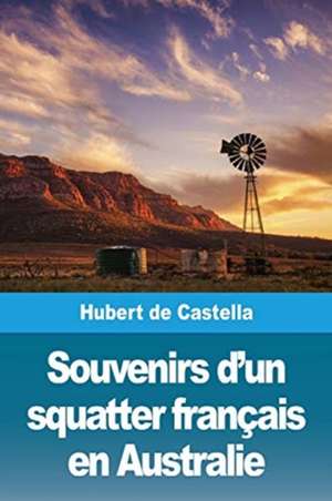 Souvenirs d'un squatter français en Australie de Hubert De Castella