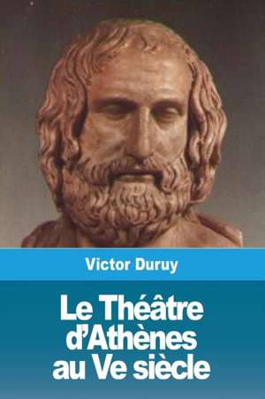 Le Théâtre d'Athènes au Ve siècle de Victor Duruy