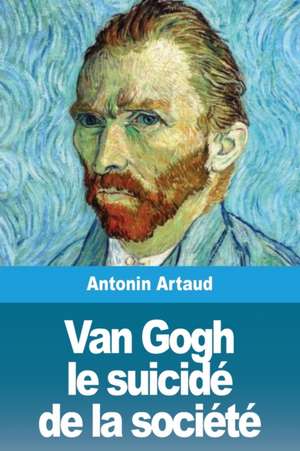 Van Gogh le suicidé de la société de Antonin Artaud