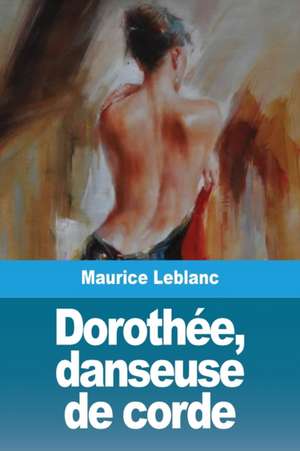 Dorothée, danseuse de corde de Maurice Leblanc