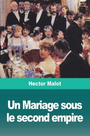 Un Mariage sous le second empire de Hector Malot