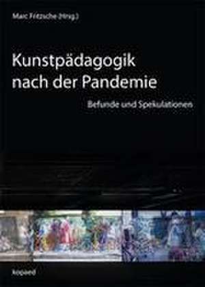 Kunstpädagogik nach der Pandemie de Marc Fritzsche