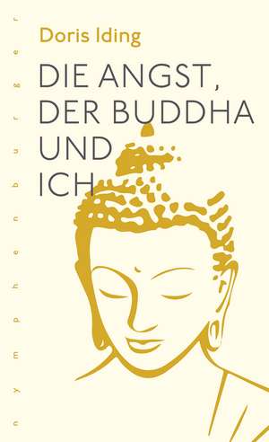 Die Angst, der Buddha und Ich de Doris Iding