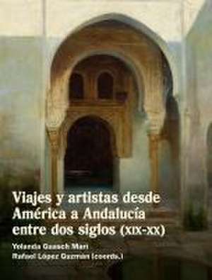 Viajes y artistas desde América a Andalucía entre dos siglos (XIX-XX) de Yolanda Guasch Marí