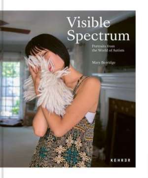 Visible Spectrum: Portraits from the World of Autism de Mary Berridge