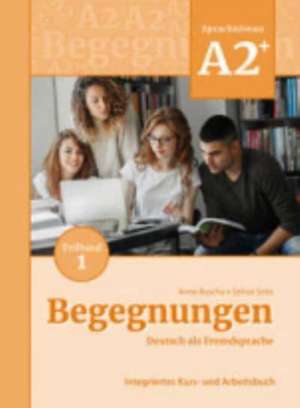 Begegnungen Deutsch als Fremdsprache A2+, Teilband 1: Integriertes Kurs- und Arbeitsbuch de Anne Buscha