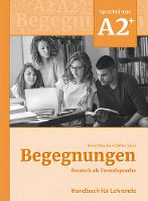 Begegnungen Deutsch als Fremdsprache A2+: Handbuch für Lehrende de Anne Buscha