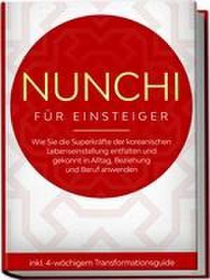 Nunchi für Einsteiger: Wie Sie die Superkräfte der koreanischen Lebenseinstellung entfalten und gekonnt in Alltag, Beziehung und Beruf anwenden - inkl. 4-wöchigem Transformationsguide de Linh Sonnenberg