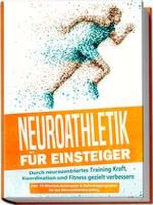 Neuroathletik für Einsteiger: Durch neurozentriertes Training Kraft, Koordination und Fitness gezielt verbessern - inkl. 10-Wochen-Actionplan & Aufwärmprogramm für das Neuroathletiktraining de Phillip Roden