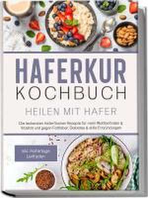 Haferkur Kochbuch - Heilen mit Hafer: Die leckersten Haferflocken Rezepte für mehr Wohlbefinden & Vitalität und gegen Fettleber, Diabetes & stille Entzündungen - inkl. Hafertage Leitfaden de Sebastian Korporal