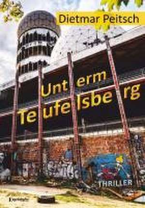 Unterm Teufelsberg de Dietmar Peitsch