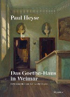 Paul Heyse: Das Goethe-Haus in Weimar de Ralf Georg Czapla