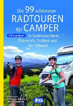 Die 99 schönsten Radtouren für Camper in Süddeutschland, Österreich, Südtirol und der Schweiz de BVA BikeMedia GmbH