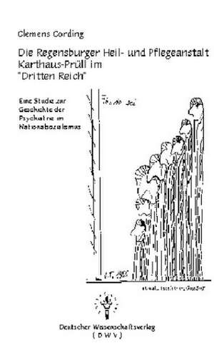 Die Regensburger Heil- und Pflegeanstalt Karthaus-Prüll im "Dritten Reich" de Clemens Cording