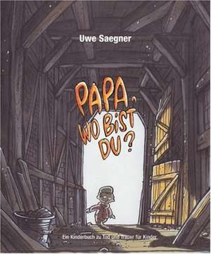 Papa, wo bist Du? de Uwe Saegner