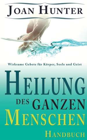 Heilung des ganzen Menschen de Joan Hunter