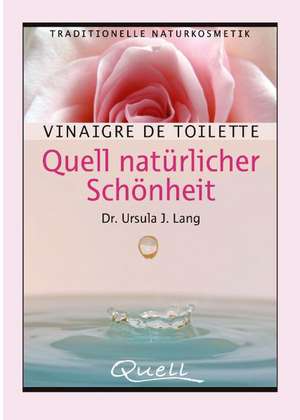 Vinaigre de Toilette - Quell natürlicher Schönheit de Ursula J Lang