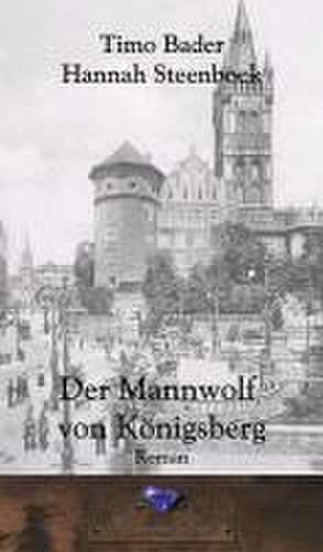 Der Mannwolf von Königsberg de Timo Bader