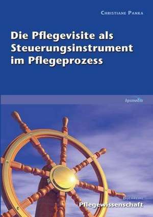 Die Pflegevisite als Steuerungsinstrument im Pflegeprozess de Christiane Panka