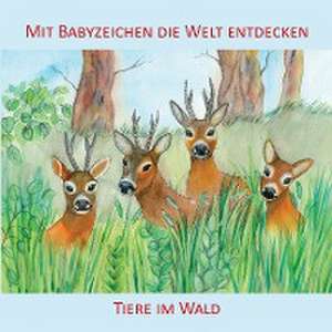 Mit Babyzeichen die Welt entdecken: Tiere im Wald de Vivian König