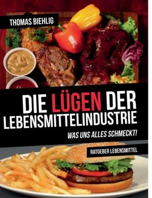 Die Lügen der Lebensmittelindustrie de Thomas Biehlig