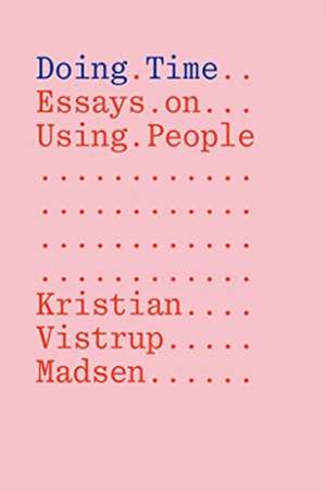 Doing Time – Essays on Using People de Kristian Vistru Madsen